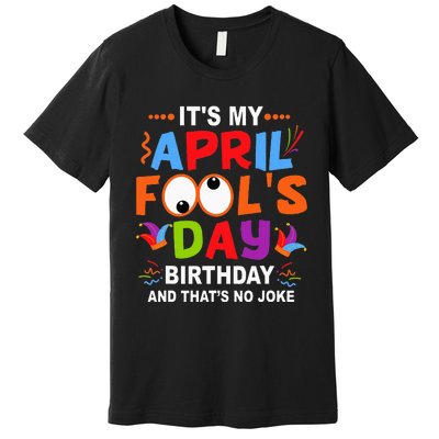 It's My April Fool's Day Birthday Born On April 1st Premium T-Shirt