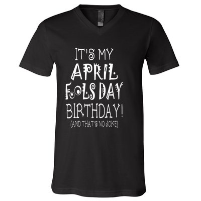 Its My April Fools Day Birthday Born On April 1st V-Neck T-Shirt