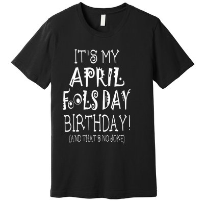 Its My April Fools Day Birthday Born On April 1st Premium T-Shirt