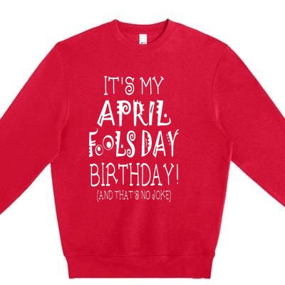 Its My April Fools Day Birthday Born On April 1st Premium Crewneck Sweatshirt