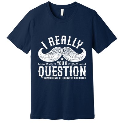 I Must Ask You A Question Funny Moustache Nerd Premium T-Shirt