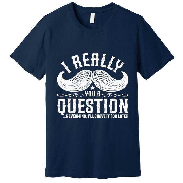 I Must Ask You A Question Funny Moustache Nerd Premium T-Shirt