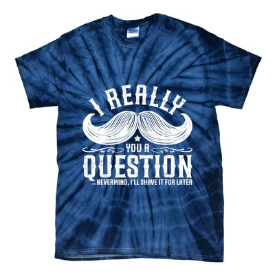 I Must Ask You A Question Funny Moustache Nerd Tie-Dye T-Shirt