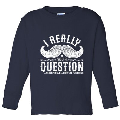 I Must Ask You A Question Funny Moustache Nerd Toddler Long Sleeve Shirt