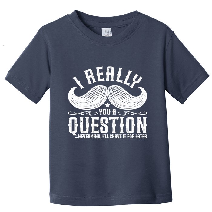 I Must Ask You A Question Funny Moustache Nerd Toddler T-Shirt