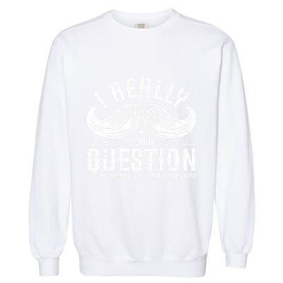 I Must Ask You A Question Funny Moustache Nerd Garment-Dyed Sweatshirt