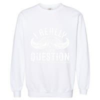 I Must Ask You A Question Funny Moustache Nerd Garment-Dyed Sweatshirt