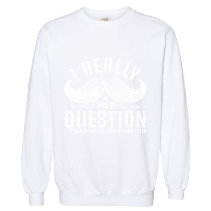 I Must Ask You A Question Funny Moustache Nerd Garment-Dyed Sweatshirt