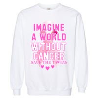 Imagine A World Without Cancer Save The Tatas Garment-Dyed Sweatshirt
