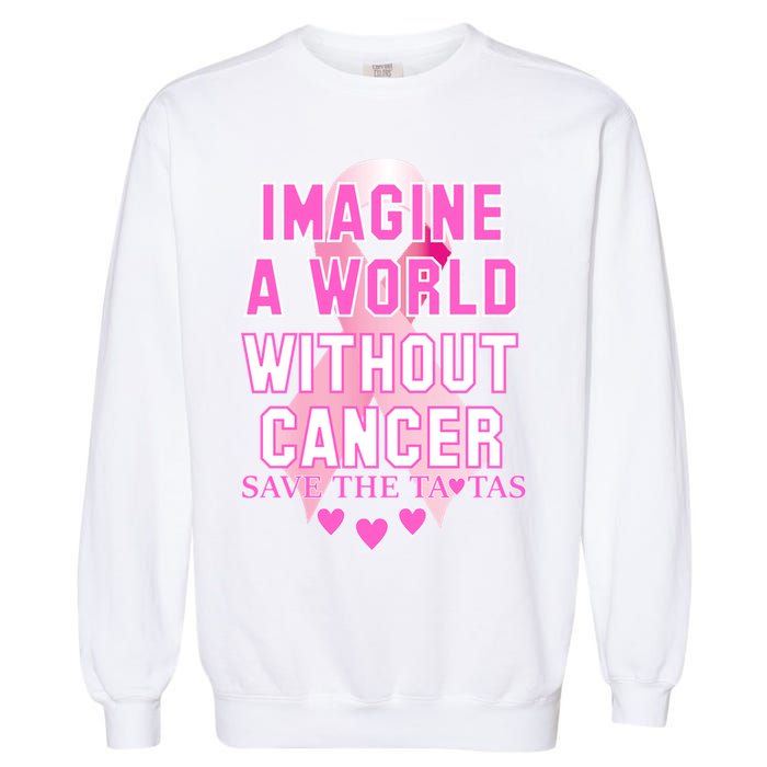Imagine A World Without Cancer Save The Tatas Garment-Dyed Sweatshirt