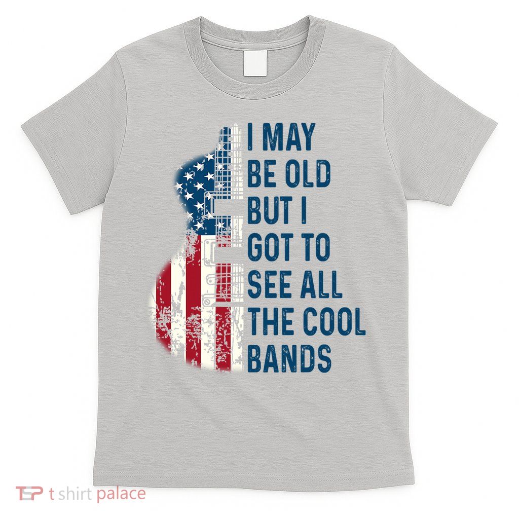 I May Be Old But I Got To See All The Cool Bands Concert T-Shirt