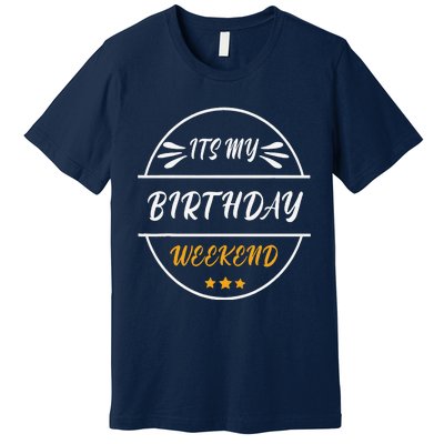 Its My Birthday Weekend Design For A Birthday Celebrant Premium T-Shirt