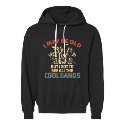 I May Be Old But I Got To See All The Cool Bands Rock Band Garment-Dyed Fleece Hoodie