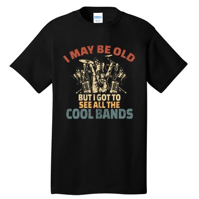 I May Be Old But I Got To See All The Cool Bands Rock Band Tall T-Shirt