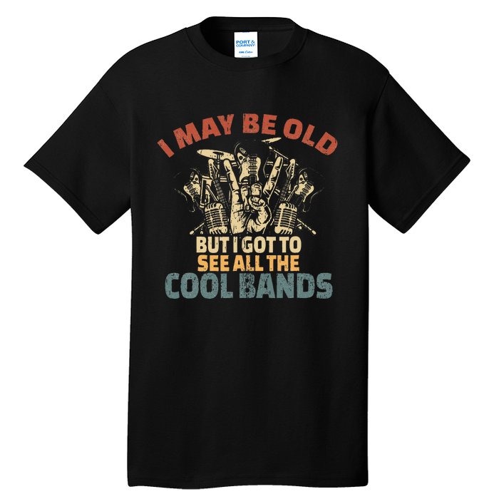 I May Be Old But I Got To See All The Cool Bands Rock Band Tall T-Shirt