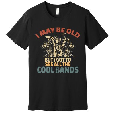 I May Be Old But I Got To See All The Cool Bands Rock Band Premium T-Shirt