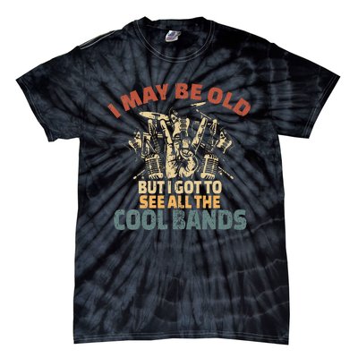 I May Be Old But I Got To See All The Cool Bands Rock Band Tie-Dye T-Shirt