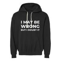I May Be Wrong But I Doubt It Garment-Dyed Fleece Hoodie