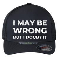 I May Be Wrong But I Doubt It Flexfit Unipanel Trucker Cap