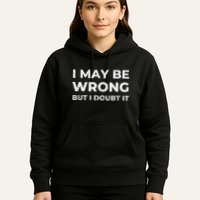 I May Be Wrong But I Doubt It Hoodie