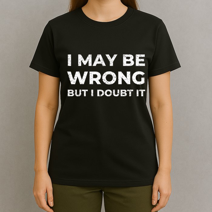 I May Be Wrong But I Doubt It T-Shirt