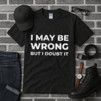 I May Be Wrong But I Doubt It Tall T-Shirt
