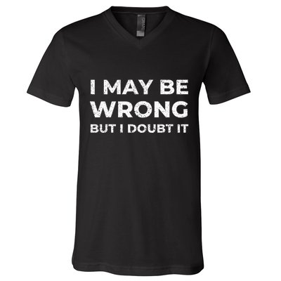 I May Be Wrong But I Doubt It V-Neck T-Shirt