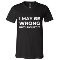 I May Be Wrong But I Doubt It V-Neck T-Shirt