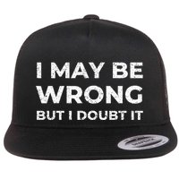 I May Be Wrong But I Doubt It Flat Bill Trucker Hat