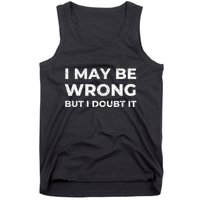 I May Be Wrong But I Doubt It Tank Top