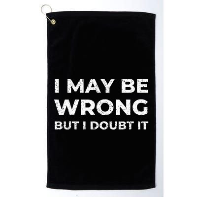 I May Be Wrong But I Doubt It Golf Towel