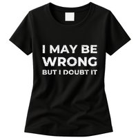 I May Be Wrong But I Doubt It Womens T-Shirt