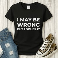 I May Be Wrong But I Doubt It Womens T-Shirt