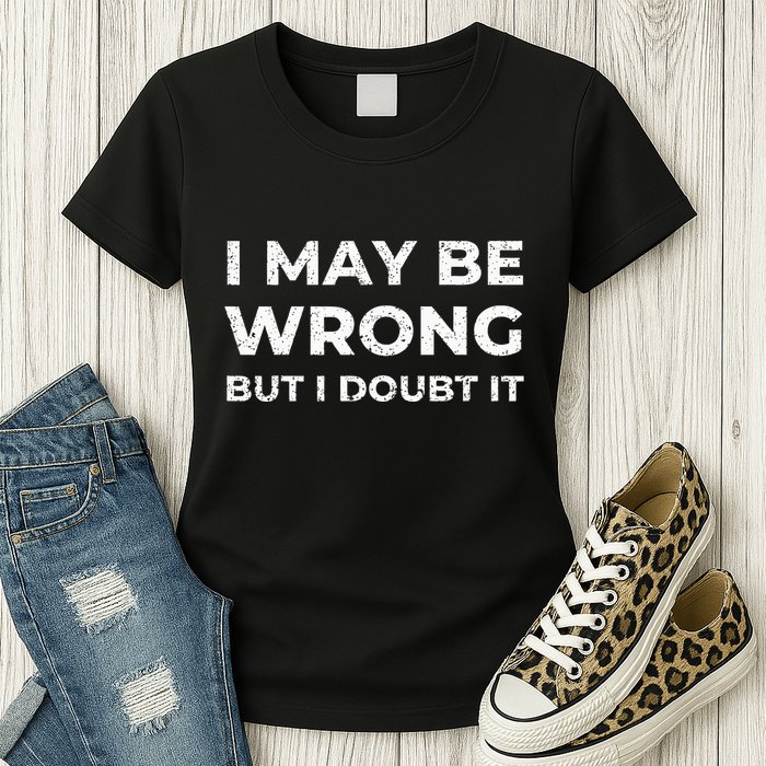 I May Be Wrong But I Doubt It Womens T-Shirt
