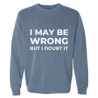 I May Be Wrong But I Doubt It Garment-Dyed Sweatshirt
