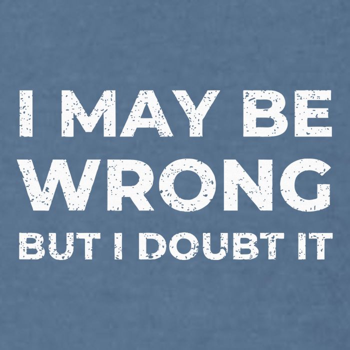 I May Be Wrong But I Doubt It Garment-Dyed Sweatshirt