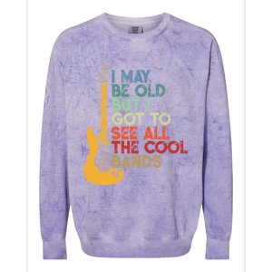 I May Be Old But I Got To See All The Cool Bands Funny Gift Colorblast Crewneck Sweatshirt