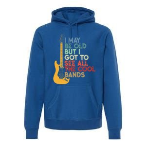 I May Be Old But I Got To See All The Cool Bands Funny Gift Premium Hoodie