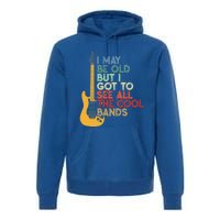 I May Be Old But I Got To See All The Cool Bands Funny Gift Premium Hoodie