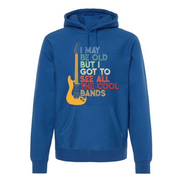 I May Be Old But I Got To See All The Cool Bands Funny Gift Premium Hoodie