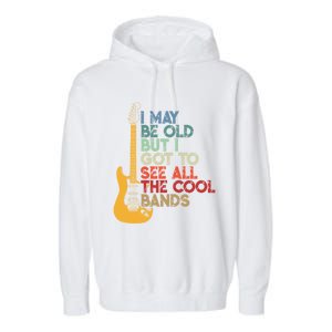 I May Be Old But I Got To See All The Cool Bands Funny Gift Garment-Dyed Fleece Hoodie