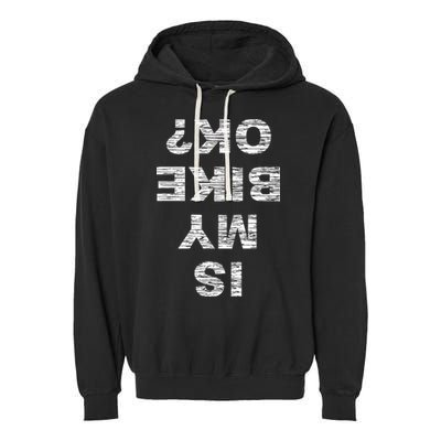 Is My Bike Ok Biker Cycling Funny Cyclist Gift Garment-Dyed Fleece Hoodie