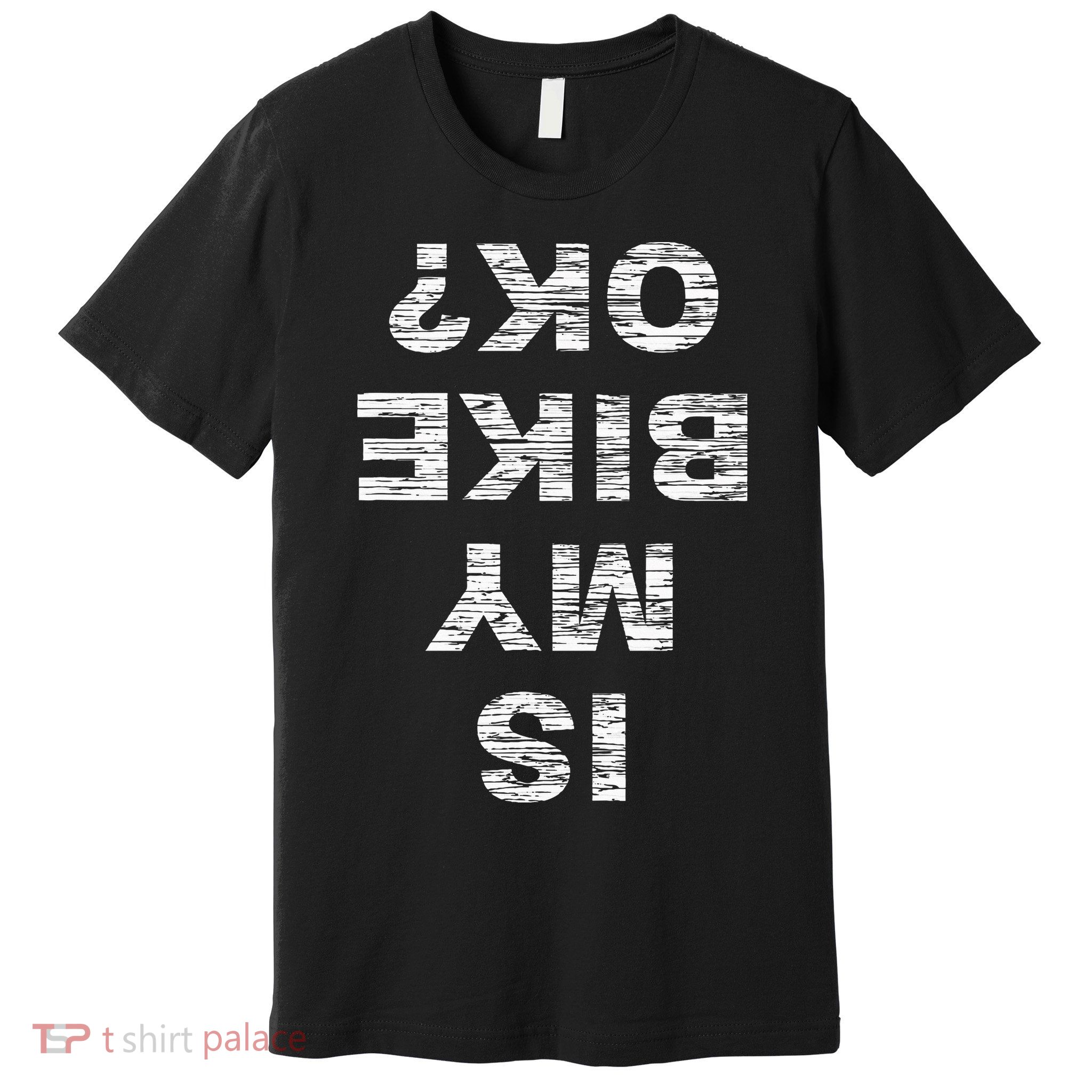 Is My Bike Ok Biker Cycling Funny Cyclist Gift Premium T-Shirt