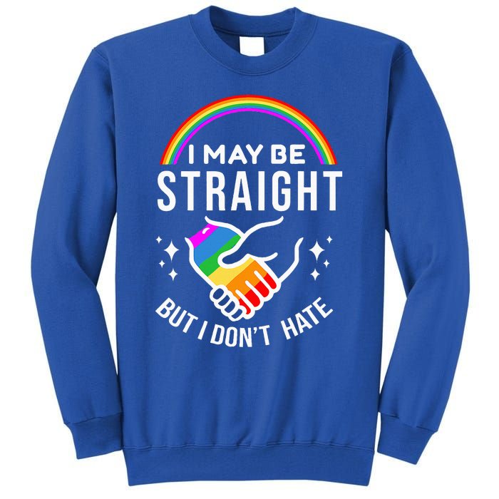 I May Be Straight But I DonT Hate Lgbt Gay Tall Sweatshirt