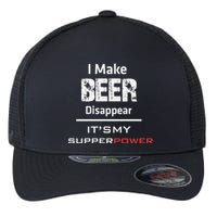 I Make Beer Disappear ItS My Supper Power Flexfit Unipanel Trucker Cap