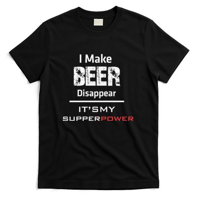 I Make Beer Disappear ItS My Supper Power T-Shirt
