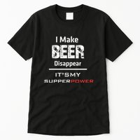 I Make Beer Disappear ItS My Supper Power Tall T-Shirt