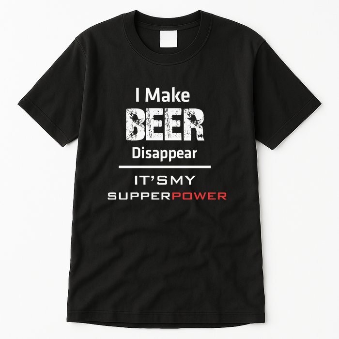 I Make Beer Disappear ItS My Supper Power Tall T-Shirt