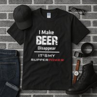 I Make Beer Disappear ItS My Supper Power Tall T-Shirt