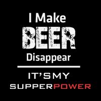 I Make Beer Disappear ItS My Supper Power Button